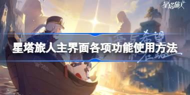 星塔旅人主界面各项功能怎么用 星塔旅人主界面各项功能使用方法