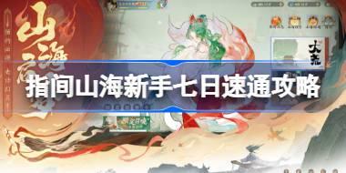 指间山海新手七日速通攻略 指间山海新手七日怎么进行速通