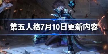 第五人格7月10日更新内容 第五人格7月10日更新了什么