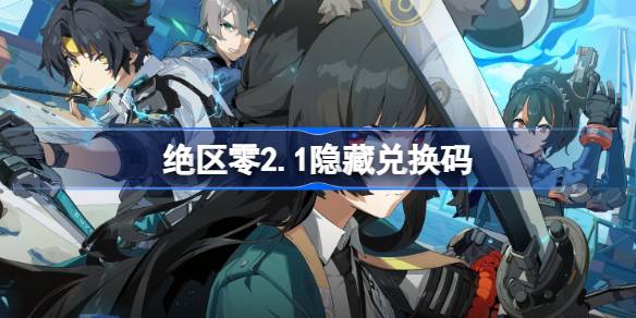 绝区零2.1隐藏兑换码 绝区零2.1隐藏兑换码是什么