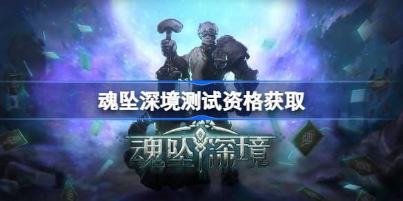 魂坠深境测试资格怎么获得 魂坠深境测试资格获取方法