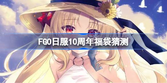 FGO日服10周年福袋猜测 FGO日服10周年福袋有哪些可以选