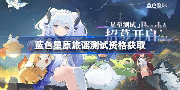 蓝色星原旅谣测试资格怎么获得 蓝色星原旅谣测试资格获取方法