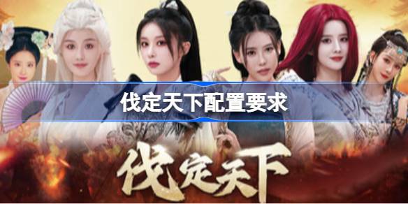 伐定天下配置要求 伐定天下配置要求一览