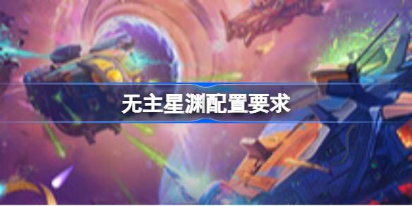 无主星渊配置要求 无主星渊配置要求一览