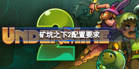 矿坑之下2配置要求 矿坑之下2配置要求一览