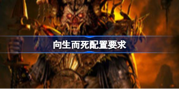 向生而死配置要求 向生而死配置要求一览