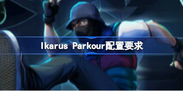 Ikarus Parkour配置要求 Ikarus Parkour配置要求一览