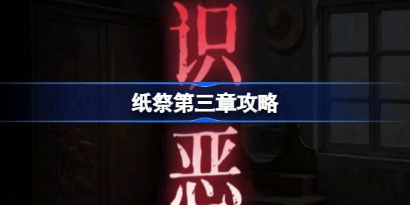 纸祭第三章攻略 纸祭第三章通关详细攻略