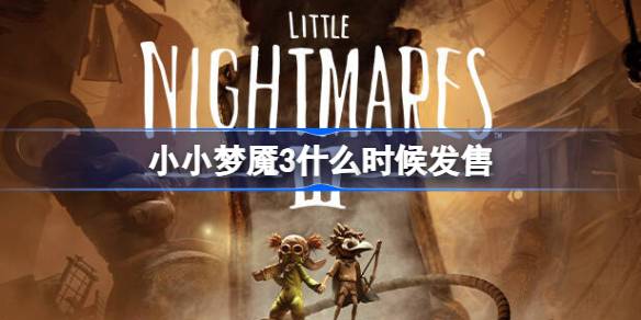 小小梦魇3什么时候发售 小小梦魇3发售时间介绍