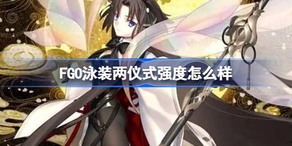 FGO泳装两仪式强度怎么样 FGO泳装两仪式评分一览