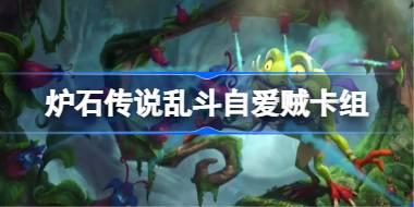 爐石傳說亂斗自愛賊卡組怎么搭配 爐石傳說亂斗自愛賊代碼分享8月