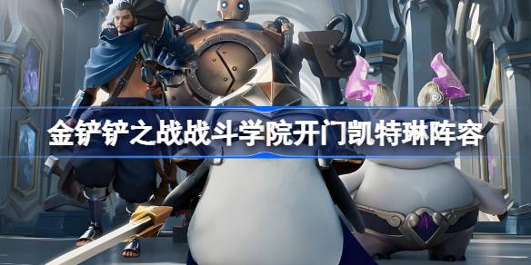 金铲铲之战战斗学院开门凯特琳阵容怎么搭配 金铲铲之战战斗学院开门凯特琳玩法