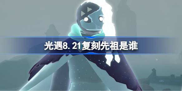 光遇8.21复刻先祖是谁 光遇8月21日嬉笑炮手先祖复刻