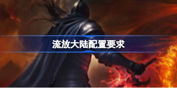 流放大陆配置要求 流放大陆配置要求一览