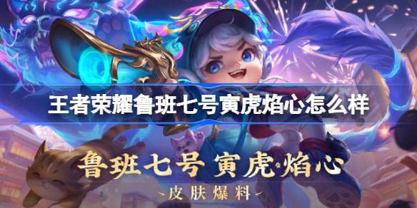 王者荣耀鲁班七号寅虎焰心多少钱 王者荣耀鲁班七号寅虎焰心皮肤获取攻略