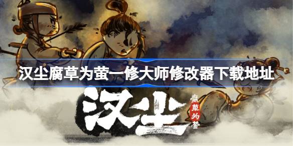 汉尘腐草为萤修改器在哪下载 汉尘腐草为萤一修大师修改器下载地址