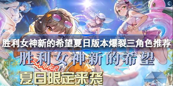 胜利女神新的希望夏日版本爆裂三角色推荐 胜利女神新的希望夏日版本怎么选角色