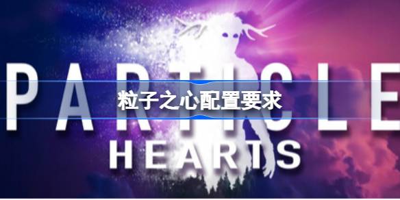 粒子之心配置要求 粒子之心配置要求一览