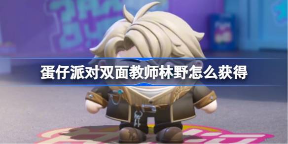 蛋仔派对双面教师林野怎么获得 蛋仔派对双面教师林野获取方法