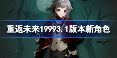 重返未来19993.1版本新角色 重返未来3.1版本新角色有什么