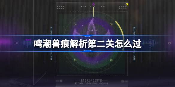 鸣潮兽痕解析第二关怎么过 鸣潮兽痕解析第二关攻略
