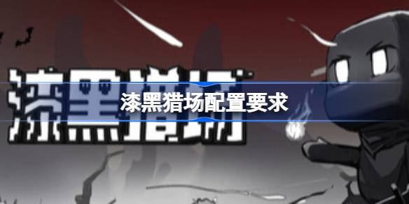 漆黑猎场配置要求 漆黑猎场配置要求一览