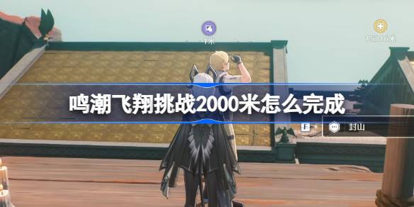 鸣潮飞翔挑战2000米怎么完成 鸣潮飞翔挑战2000米攻略