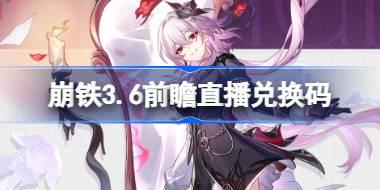 崩壞星穹鐵道3.6前瞻直播兌換碼是什么 崩鐵3.6版本前瞻直播兌換碼一覽