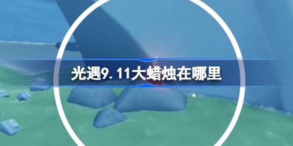光遇9.11大蜡烛在哪里 光遇9月11日大蜡烛位置攻略