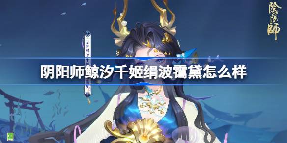 阴阳师鲸汐千姬绢波霭黛怎么样 阴阳师绢波霭黛皮肤怎么获得