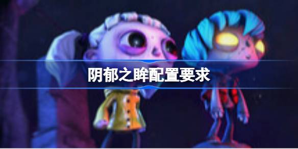 阴郁之眸配置要求 阴郁之眸配置要求一览