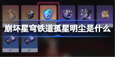 崩坏星穹铁道孤星明尘是什么 崩坏星穹铁道孤星明尘介绍