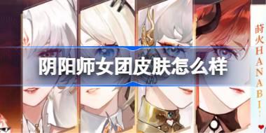 阴阳师女团皮肤怎么样 阴阳师女团皮肤一览