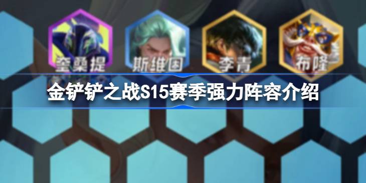 金铲铲之战S15赛季强力阵容介绍 金铲铲之战S15赛季强力阵容有哪些