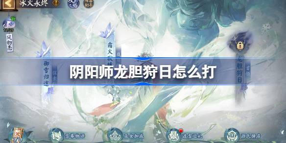 阴阳师冰火永烬二阶段怎么打 阴阳师龙胆狩日阵容搭配