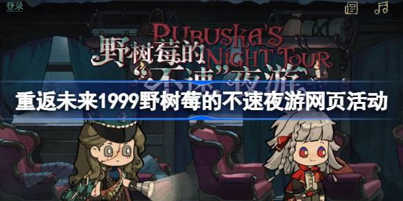 重返未来1999野树莓的不速夜游活动怎么玩 野树莓的不速夜游网页活动玩法