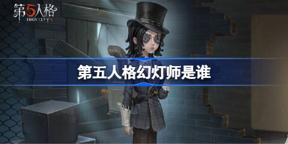 第五人格幻灯师是谁 第五人格幻灯师故事介绍