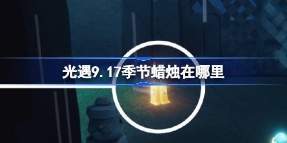 光遇9.17季节蜡烛在哪里 光遇9月17日季节蜡烛位置攻略