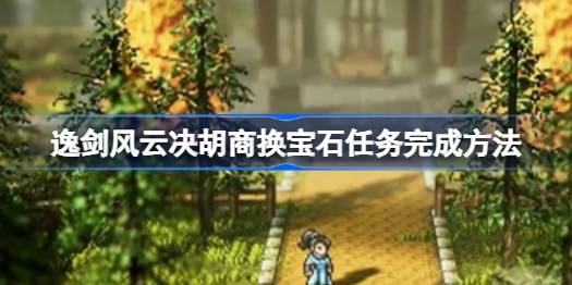 逸剑风云决胡商换宝石任务怎么做 逸剑风云决胡商换宝石任务完成方法
