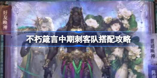 不朽箴言中期刺客队搭配攻略 不朽箴言中期刺客队怎么搭配