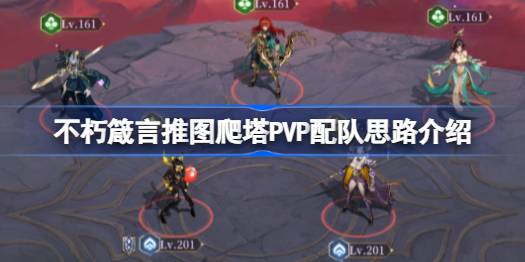 不朽箴言推图爬塔PVP配队思路介绍 不朽箴言推图爬塔PVP该怎么搭配