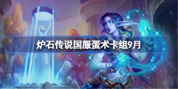 炉石传说国服蛋术卡组怎么搭配 炉石传说国服蛋术代码分享9月