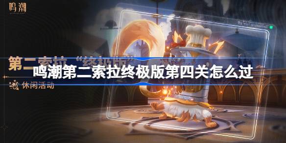 鸣潮第二索拉终极版第四关怎么过 鸣潮第二索拉终极版第四关攻略