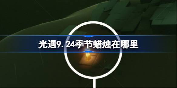 光遇9.24季节蜡烛在哪里 光遇9月24日季节蜡烛位置攻略