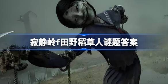 寂静岭f参道稻草人谜题答案是什么 寂静岭f参道稻草人谜题答案大全