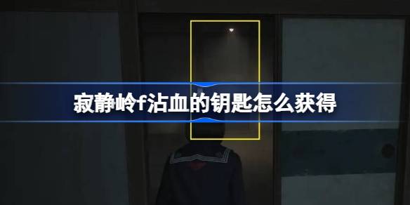 寂静岭f沾血的钥匙怎么获得 寂静岭f沾血的钥匙获取流程
