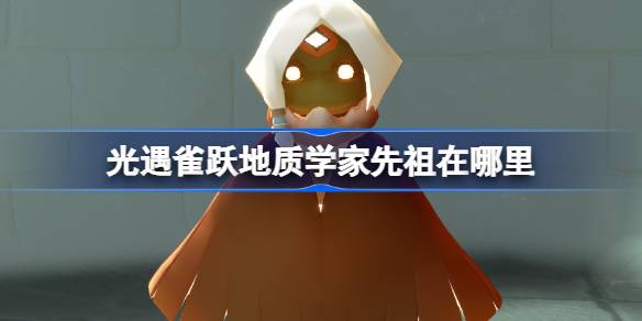光遇雀跃地质学家先祖在哪里 光遇雀跃地质学家先祖位置