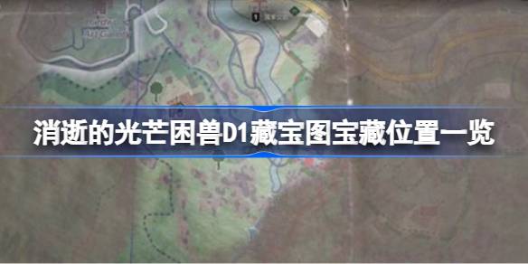 消逝的光芒困兽D1藏宝图宝藏位置一览 消逝的光芒困兽D1藏宝图宝藏怎么找