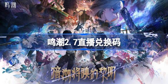 鸣潮2.7直播兑换码 鸣潮2.7前瞻兑换码大全